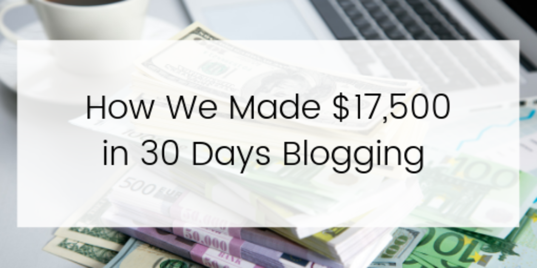 How we made $17,500 in 30 days blogging